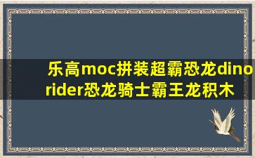 乐高moc拼装超霸恐龙dino rider恐龙骑士霸王龙积木